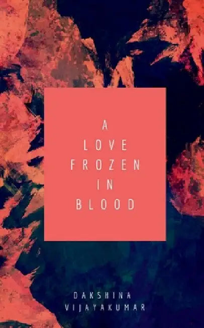 A Love Frozen in Blood by Dakshina Vijayakumar