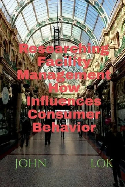 Researching Facility Management How Influences Consumer Behavior by John Lok