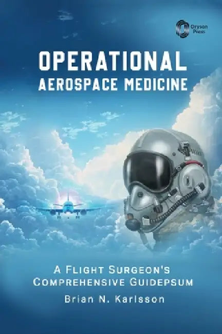 Operational Aerospace Medicine: A Flight Surgeon's Comprehensive Guide by Karlsson N. Brian