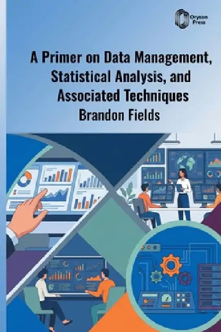 A Primer on Data Management, Statistical Analysis, and Associated Techniques by Brandon Fields