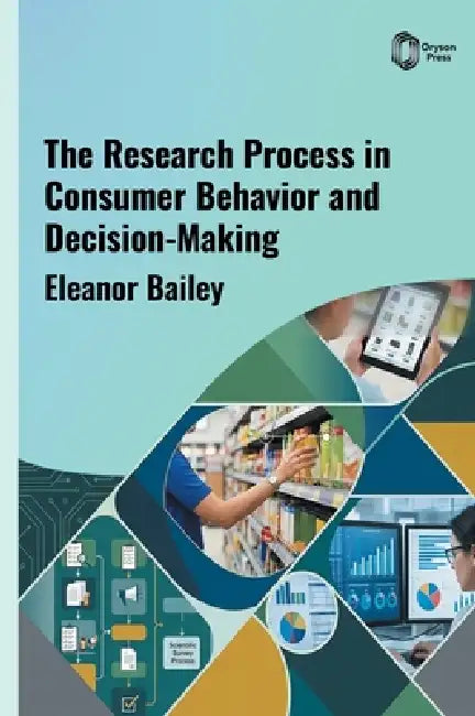 The Research Process in Consumer Behavior and Decision-Making by Eleanor Bailey