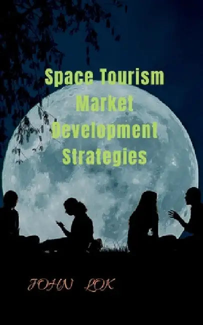Space Tourism Market Development Strategies by John Lok