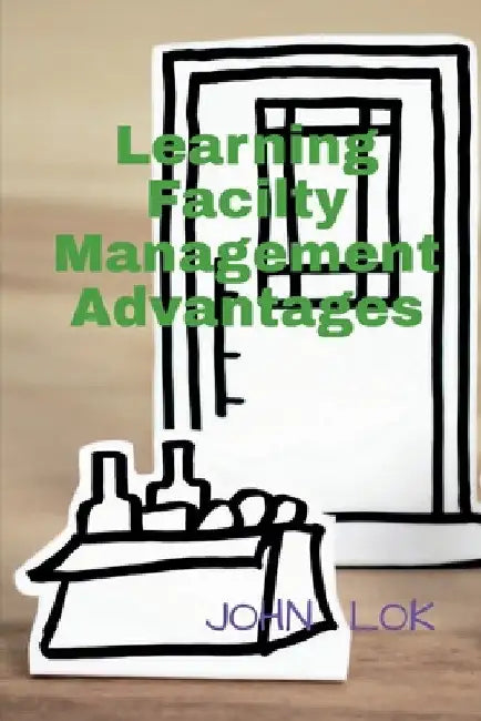 Learning Facilty Management Advantages by John Lok