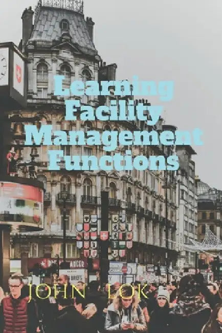 Learning Facility Management Functions by John Lok