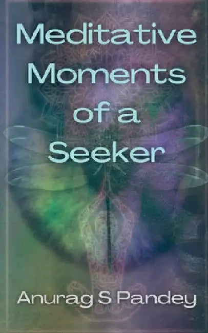 Meditative Moments of a Seeker by Anurag S