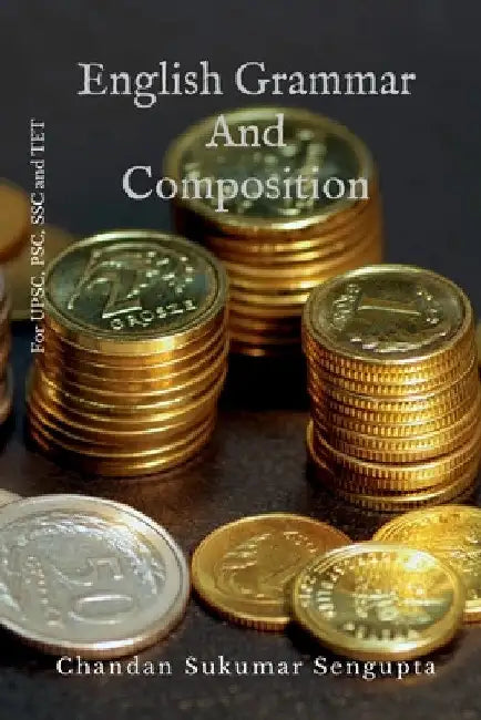 English Grammar and Composition: For UPSC, PSC, SSC and TET by Chandan Sukumar SenGupta