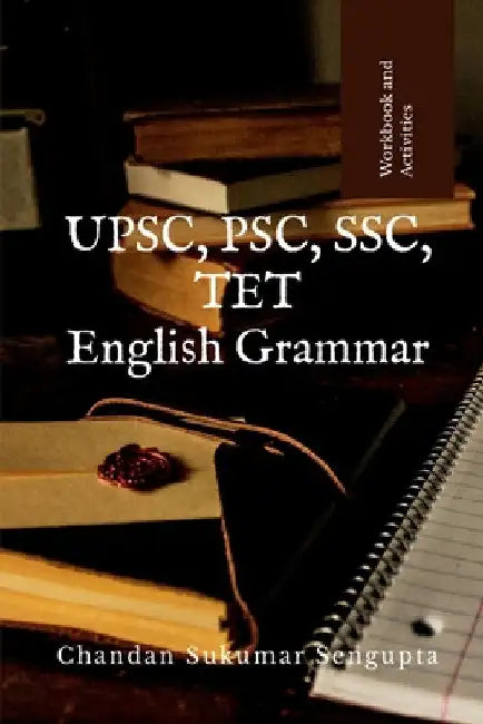 UPSC, PSC, SSC, TET English Grammar: Workbook and References by Chandan Sukumar SenGupta