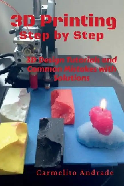 3D Printing Step by Step by Carmelito Andrade