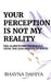 Your Perception Is Not My Reality by Bhavna Dahiya
