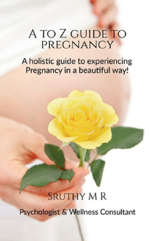 A to Z Guide to Pregnancy by Sruthy M