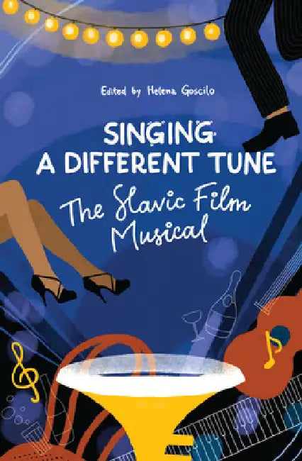 Singing a Different Tune: The Slavic Film Musical in a Transnational Context by Helena Goscilo