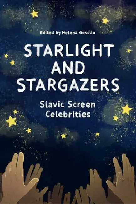 Starlight and Stargazers: Slavic Screen Celebrities by Helena Goscilo