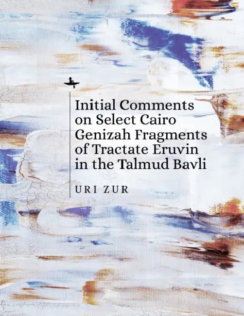 Initial Comments on Select Cairo Genizah Fragments of Tractate Eruvin in the Talmud Bavli by Uri Zur