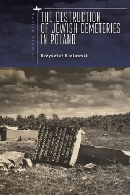 The Destruction of Jewish Cemeteries in Poland by Krzysztof Bielawski
