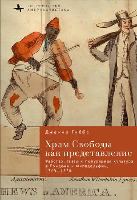 Performing the Temple of Liberty: Slavery, Theater, and Popular Culture in London and Philadelphia, 1760-1850 by Jenna Gibbs