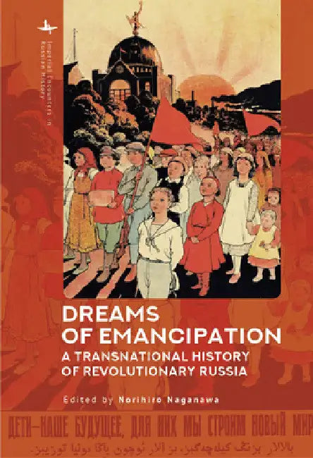 Dreams of Emancipation: A Transnational History of Revolutionary Russia by Norihiro Naganawa