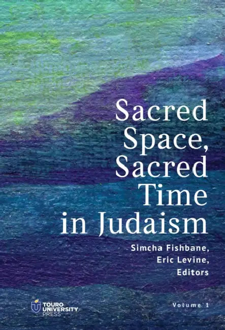 Sacred Space, Sacred Time in Judaism by Simcha Fishbane, Eric Levine, Yosef Robinson