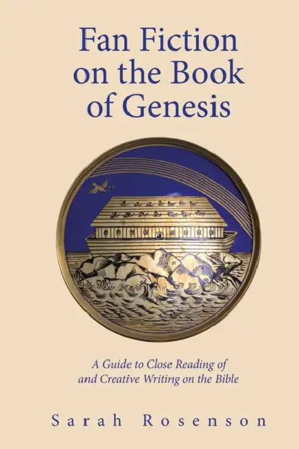 Fan Fiction on the Book of Genesis: A Guide to Close Reading of and Creative Writing on the Bible by Sarah Rosenson