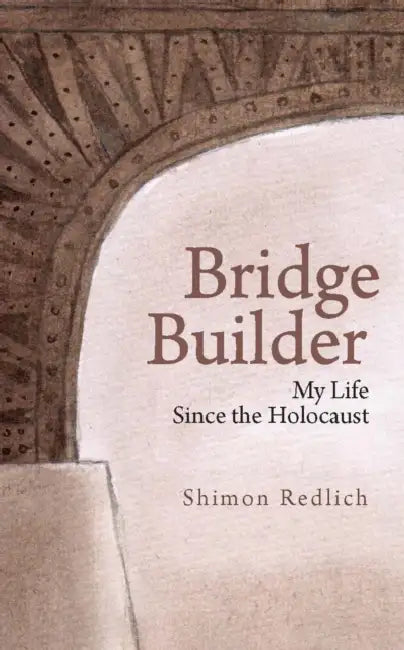 Bridge Builder: My Life Since the Holocaust by Shimon Redlich