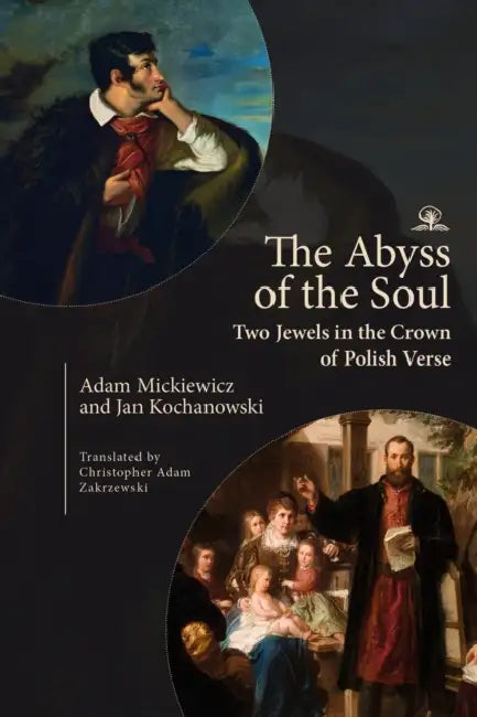 The Abyss of the Soul: Two Jewels in the Crown of Polish Verse by Christopher Adam Zakrzewski, Adam Mickiewicz, Jan Kochanowski