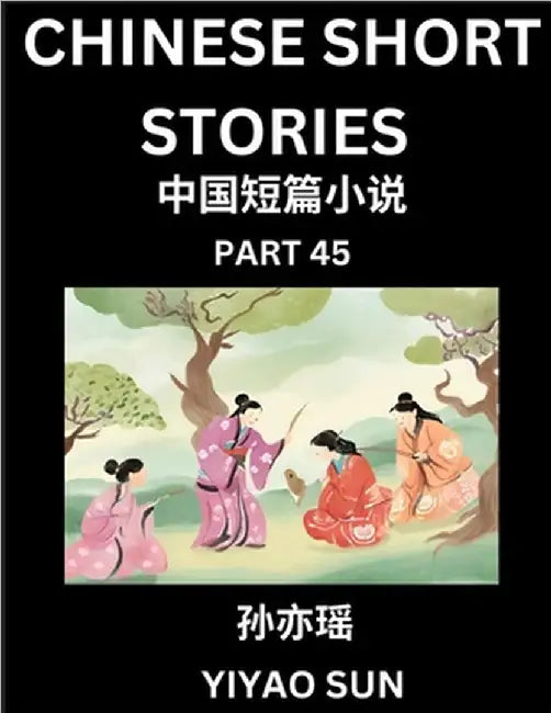 Chinese Short Stories (Part 45)- Learn Must-know and Famous Chinese Stories, Chinese Language & Culture, HSK All Levels, Easy Lessons for Beginners, E by Yiyao Sun