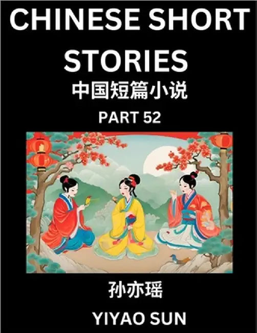 Chinese Short Stories (Part 52)- Learn Must-know and Famous Chinese Stories, Chinese Language & Culture, HSK All Levels, Easy Lessons for Beginners, E by Sun, Yiyao