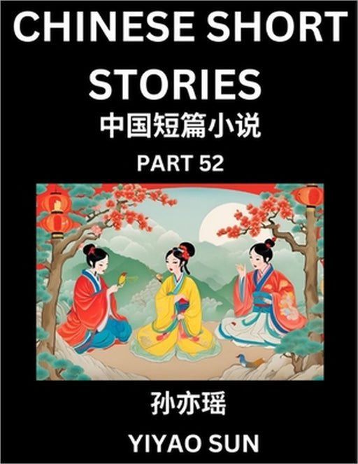 Chinese Short Stories (Part 52)- Learn Must-know and Famous Chinese Stories, Chinese Language & Culture, HSK All Levels, Easy Lessons for Beginners, E by Yiyao Sun