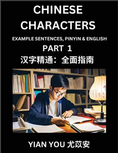 Chinese Characters (Part 1) - A Beginner's Guide To Mastering Mandarin Chinese Language and Culture; Learn Chinese Characters with Example Sentences, by You, Yian