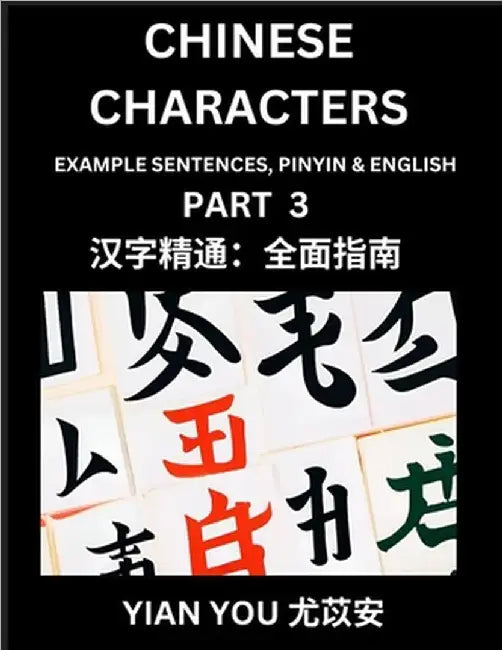 Chinese Characters (Part 3) - A Beginner's Guide To Mastering Mandarin Chinese Language and Culture; Learn Chinese Characters with Example Sentences, by Yian You