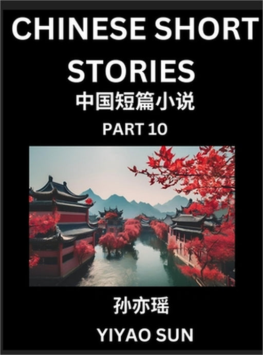 Chinese Short Stories (Part 10)- Learn Must-know and Famous Chinese Stories, Chinese Language & Culture, HSK All Levels, Easy Lessons for Beginners, E by Yiyao Sun