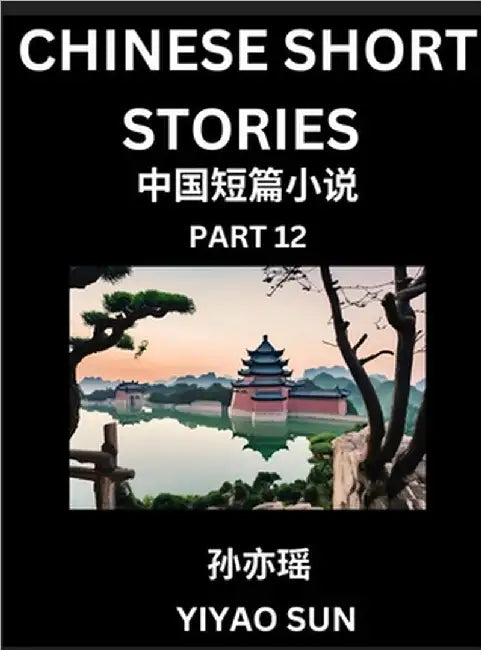 Chinese Short Stories (Part 12)- Learn Must-know and Famous Chinese Stories, Chinese Language & Culture, HSK All Levels, Easy Lessons for Beginners, E by Yiyao Sun