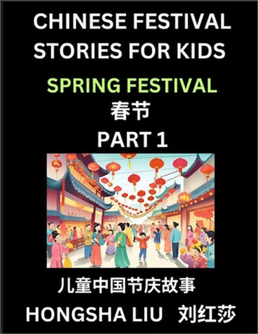 Chinese Festival Stories for Kids (Part 1) - Spring Festival, Learn Mandarin Chinese Language, Culture, History with Folk Tales Based on China's Tradi by Hongsha Liu