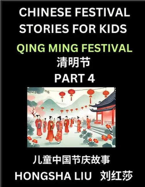 Chinese Festival Stories for Kids (Part 4) - Qing Ming Festival, Learn Mandarin Chinese Language, Culture, History with Folk Tales Based on China's Tr by Liu, Hongsha