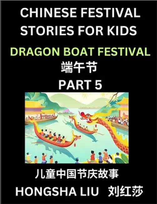 Chinese Festival Stories for Kids (Part 5) - Dragon Boat Festival, Learn Mandarin Chinese Language, Culture, History with Folk Tales Based on China's by Liu, Hongsha