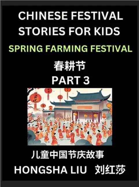 Chinese Festival Stories for Kids (Part 3) - Spring Farming Festival, Learn Mandarin Chinese Language, Culture, History with Folk Tales Based on China by Hongsha Liu