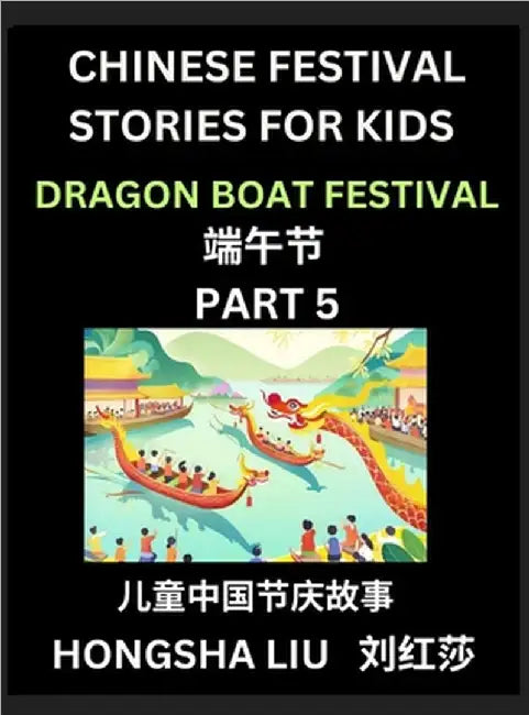 Chinese Festival Stories for Kids (Part 5) - Dragon Boat Festival, Learn Mandarin Chinese Language, Culture, History with Folk Tales Based on China's by Hongsha Liu