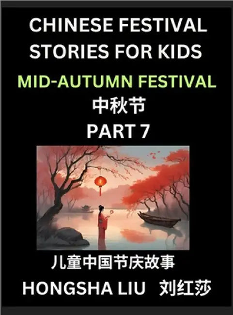 Chinese Festival Stories for Kids (Part 7) - Mid-Autumn Festival, Learn Mandarin Chinese Language, Culture, History with Folk Tales Based on China's T by Hongsha Liu