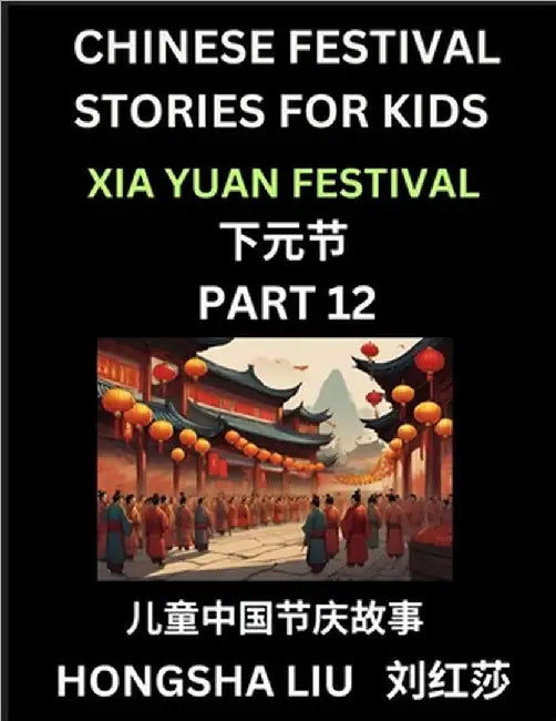 Chinese Festival Stories for Kids (Part 12) - Xia Yuan Festival, Learn Mandarin Chinese Language, Culture, History with Folk Tales Based on China's Tr by Hongsha Liu