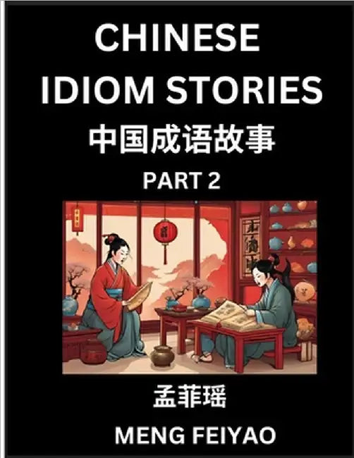 Chinese Short Idiom Stories for Beginners (Part 2)- Discover Mandarin Chinese Language and Culture with Easy Lessons for Beginners, Fast Learn Chinese by Feiyao Meng