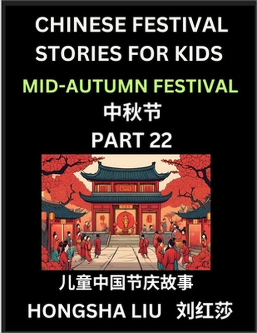 Chinese Festival Stories for Kids (Part 22) - Mid-Autumn Festival, Learn Mandarin Chinese Language, Culture, History with Folk Tales Based on China's by Hongsha Liu