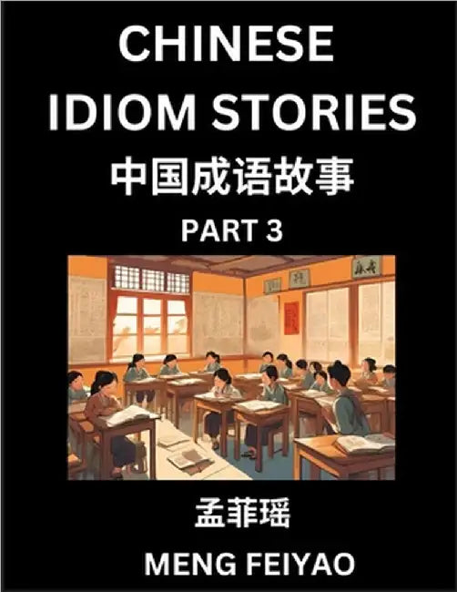 Chinese Short Idiom Stories for Beginners (Part 3)- Discover Mandarin Chinese Language and Culture with Easy Lessons for Beginners, Fast Learn Chinese by Meng, Feiyao