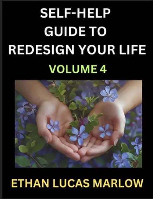 Self-help Guide to Redesign Your Life (Part 4): Learn How to Break Patterns and Build a Life You Love, the Art of Unfolding and Cultivating Growth in by Marlow, Ethan Lucas