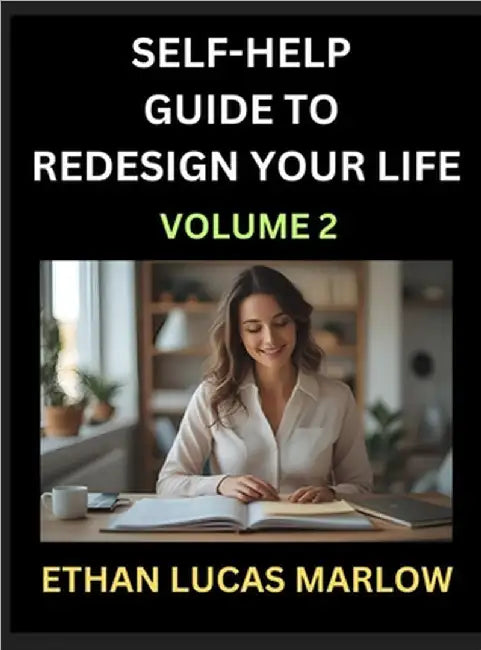 Self-help Guide to Redesign Your Life (Part 2): Learn How to Break Patterns and Build a Life You Love, the Art of Unfolding and Cultivating Growth in by Ethan Lucas Marlow