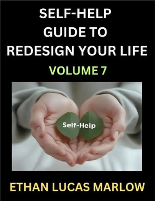 Self-help Guide to Redesign Your Life (Part 7): Learn How to Break Patterns and Build a Life You Love, the Art of Unfolding and Cultivating Growth in by Marlow, Ethan Lucas