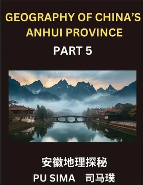 Geography of China's Anhui Province (Part 5)- Chinese Characters, Pinyin, and English, Your Pathway to Understanding Anhui's Addresses, Names, Surname by Pu Sima