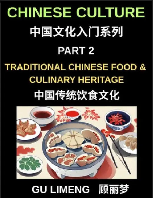 Chinese Culture (Part 2)- Traditional Chinese Food and Culinary Heritage, A Complete Guide to Mandarin Language, Dining Culture, and Regional Cuisine by Limeng Gu