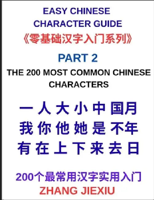 Easy Chinese Character Guide (Part 2)- The 200 Most Common Chinese Characters, A Practical Beginner's Guide to Reading Everyday Chinese, Mastering Cor by Jiexiu Zhang