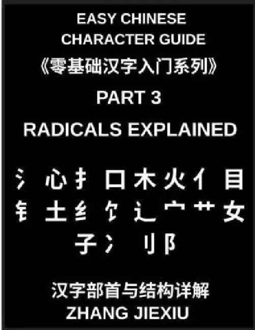 Easy Chinese Character Guide (Part 3)- Radicals Explained, Unlocking the Structure of Chinese Characters and Learning to Read Chinese Faster Through M by Jiexiu Zhang