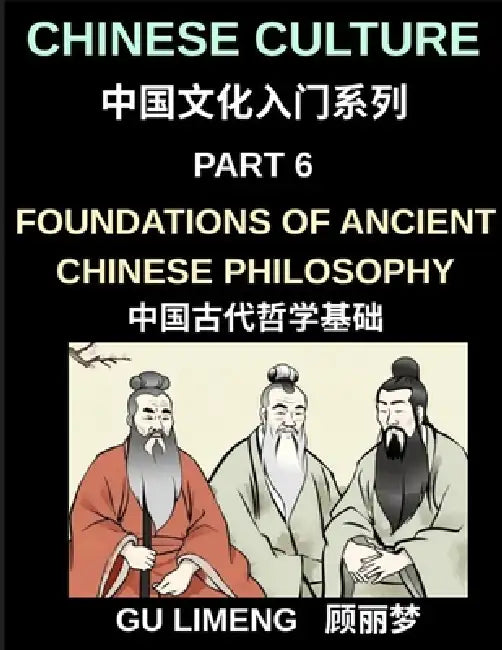 Chinese Culture (Part 6)- Foundations of Ancient Chinese Philosophy, Confucianism, Daoism, Legalism, and Timeless Wisdom for Understanding China's Tra by Limeng Gu