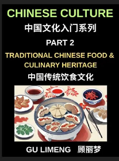 Chinese Culture (Part 2)- Traditional Chinese Food and Culinary Heritage, A Complete Guide to Mandarin Language, Dining Culture, and Regional Cuisine by Limeng Gu